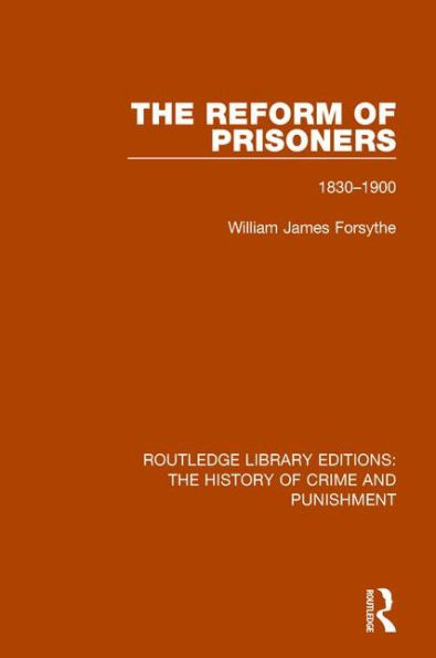 The Reform of Prisoners: 1830-1900 / Edition 1