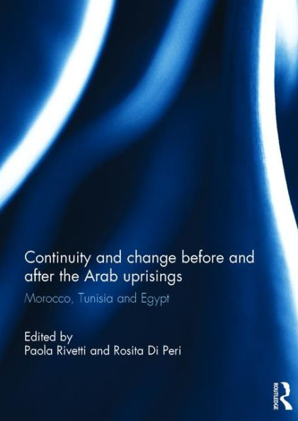 Continuity and change before and after the Arab uprisings: Morocco, Tunisia, and Egypt / Edition 1