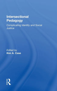 Title: Intersectional Pedagogy: Complicating Identity and Social Justice / Edition 1, Author: Kim A. Case