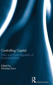 Title: Controlling Capital: Public and Private Regulation of Financial Markets / Edition 1, Author: Nicholas Dorn