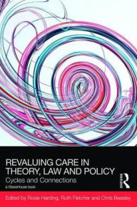 Title: ReValuing Care in Theory, Law and Policy: Cycles and Connections / Edition 1, Author: Rosie Harding