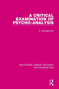 Title: A Critical Examination of Psycho-Analysis, Author: A. Wohlgemuth