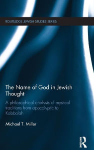 Title: The Name of God in Jewish Thought: A Philosophical Analysis of Mystical Traditions from Apocalyptic to Kabbalah / Edition 1, Author: Michael T Miller