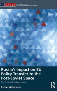 Title: Russia's Impact on EU Policy Transfer to the Post-Soviet Space: The Contested Neighborhood / Edition 1, Author: Esther Ademmer