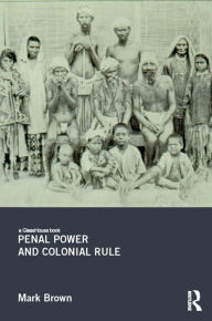 Title: Penal Power and Colonial Rule / Edition 1, Author: Mark Brown