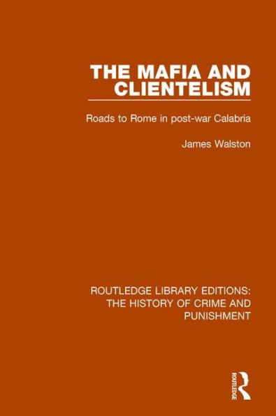 The Mafia and Clientelism: Roads to Rome Post-War Calabria