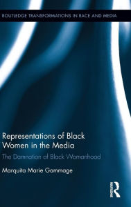 Title: Representations of Black Women in the Media: The Damnation of Black Womanhood / Edition 1, Author: Marquita Marie Gammage