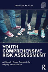 Title: Youth Comprehensive Risk Assessment: A Clinically Tested Approach for Helping Professionals / Edition 1, Author: Kenneth M. Coll