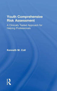 Title: Youth Comprehensive Risk Assessment: A Clinically Tested Approach for Helping Professionals / Edition 1, Author: Kenneth M. Coll