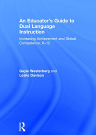 Title: An Educator's Guide to Dual Language Instruction: Increasing Achievement and Global Competence, K-12, Author: Leslie Davison