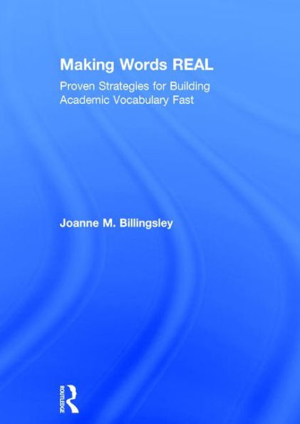 Making Words REAL: Proven Strategies for Building Academic Vocabulary Fast