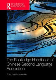 Title: The Routledge Handbook of Chinese Second Language Acquisition / Edition 1, Author: Chuanren Ke