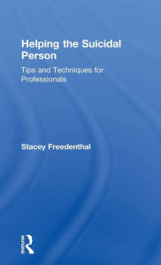 Title: Helping the Suicidal Person: Tips and Techniques for Professionals, Author: Stacey Freedenthal