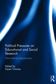 Title: Political Pressures on Educational and Social Research: International perspectives / Edition 1, Author: Karen Trimmer