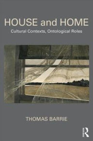 Title: House and Home: Cultural Contexts, Ontological Roles / Edition 1, Author: Thomas Barrie
