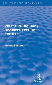 Title: What Did The Baby Boomers Ever Do For Us? / Edition 1, Author: Francis  Beckett