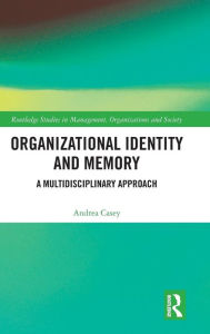 Title: Organizational Identity and Memory: A Multidisciplinary Approach / Edition 1, Author: Andrea Casey