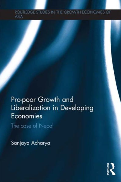Pro-poor Growth and Liberalization in Developing Economies: The Case of Nepal / Edition 1