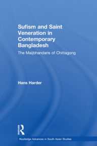 Title: Sufism and Saint Veneration in Contemporary Bangladesh: The Maijbhandaris of Chittagong / Edition 1, Author: Hans Harder