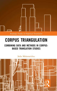 Title: Corpus Triangulation: Combining Data and Methods in Corpus-Based Translation Studies / Edition 1, Author: Sofia Malamatidou