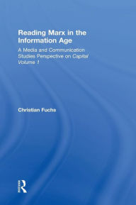 Title: Reading Marx in the Information Age: A Media and Communication Studies Perspective on Capital Volume 1 / Edition 1, Author: Christian Fuchs