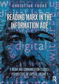 Title: Reading Marx in the Information Age: A Media and Communication Studies Perspective on Capital Volume 1, Author: Christian Fuchs