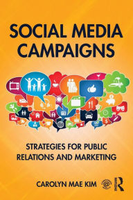 Title: Social Media Campaigns: Strategies for Public Relations and Marketing / Edition 1, Author: Carolyn Mae Kim