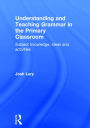 Understanding and Teaching Grammar in the Primary Classroom: Subject knowledge, ideas and activities