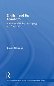 Title: English and Its Teachers: A History of Policy, Pedagogy and Practice, Author: Simon Gibbons