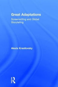 Title: Great Adaptations: Screenwriting and Global Storytelling, Author: Alexis Krasilovsky