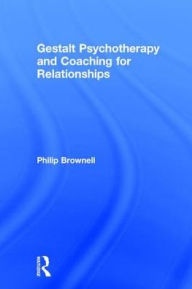 Title: Gestalt Psychotherapy and Coaching for Relationships, Author: Philip Brownell