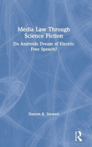 Title: Media Law Through Science Fiction: Do Androids Dream of Electric Free Speech? / Edition 1, Author: Daxton R. Stewart