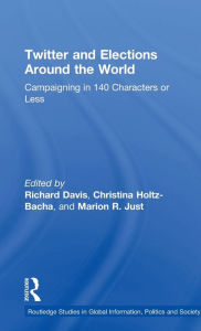 Title: Twitter and Elections Around the World: Campaigning in 140 Characters or Less / Edition 1, Author: Richard Davis