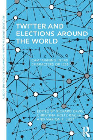 Title: Twitter and Elections Around the World: Campaigning in 140 Characters or Less / Edition 1, Author: Richard Davis