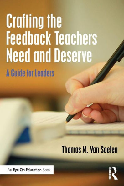 Crafting the Feedback Teachers Need and Deserve: A Guide for Leaders / Edition 1
