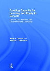 Title: Creating Capacity for Learning and Equity in Schools: Instructional, Adaptive, and Transformational Leadership / Edition 1, Author: Mary Hooper