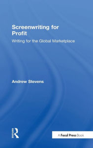 Title: Screenwriting for Profit: Writing for the Global Marketplace, Author: Andrew Stevens