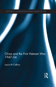 Title: China and the First Vietnam War, 1947-54, Author: Laura M. Calkins