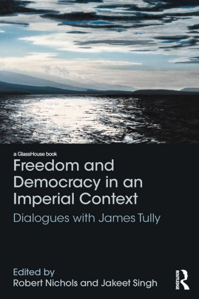 Freedom and Democracy in an Imperial Context: Dialogues with James Tully / Edition 1