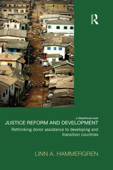Justice Reform and Development: Rethinking Donor Assistance to Developing and Transitional Countries / Edition 1