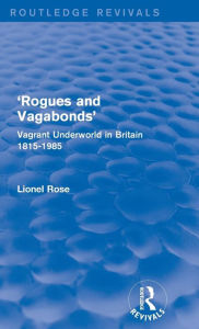 Title: 'Rogues and Vagabonds': Vagrant Underworld in Britain 1815-1985 / Edition 1, Author: Lionel Rose