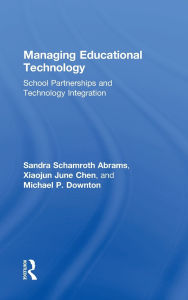 Title: Managing Educational Technology: School Partnerships and Technology Integration, Author: Sandra Schamroth Abrams