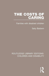 Title: The Costs of Caring: Families with Disabled Children / Edition 1, Author: Sally Baldwin