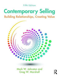 Title: Contemporary Selling: Building Relationships, Creating Value / Edition 5, Author: Mark W. Johnston