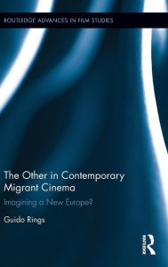 Title: The Other in Contemporary Migrant Cinema: Imagining a New Europe? / Edition 1, Author: Guido Rings