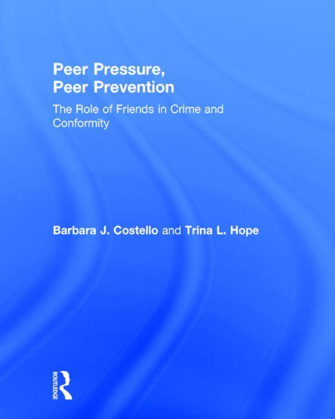 Peer Pressure, Peer Prevention: The Role of Friends in Crime and Conformity / Edition 1