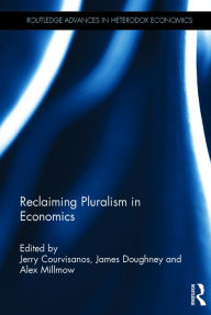 Title: Reclaiming Pluralism in Economics / Edition 1, Author: Jerry Courvisanos