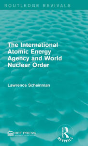 Title: The International Atomic Energy Agency and World Nuclear Order / Edition 1, Author: Lawrence Scheinman