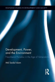 Title: Development, Power, and the Environment: Neoliberal Paradox in the Age of Vulnerability, Author: Md Saidul Islam