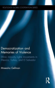Title: Democratization and Memories of Violence: Ethnic minority rights movements in Mexico, Turkey, and El Salvador / Edition 1, Author: Mneesha Gellman